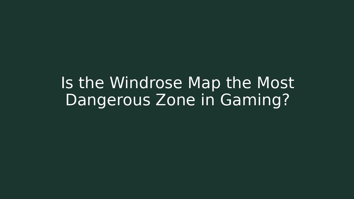 Is the Windrose Map the Most Dangerous Zone in Gaming?