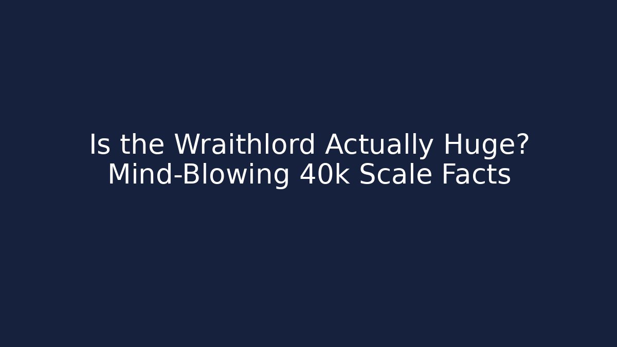 Is the Wraithlord Actually Huge? Mind-Blowing 40k Scale Facts