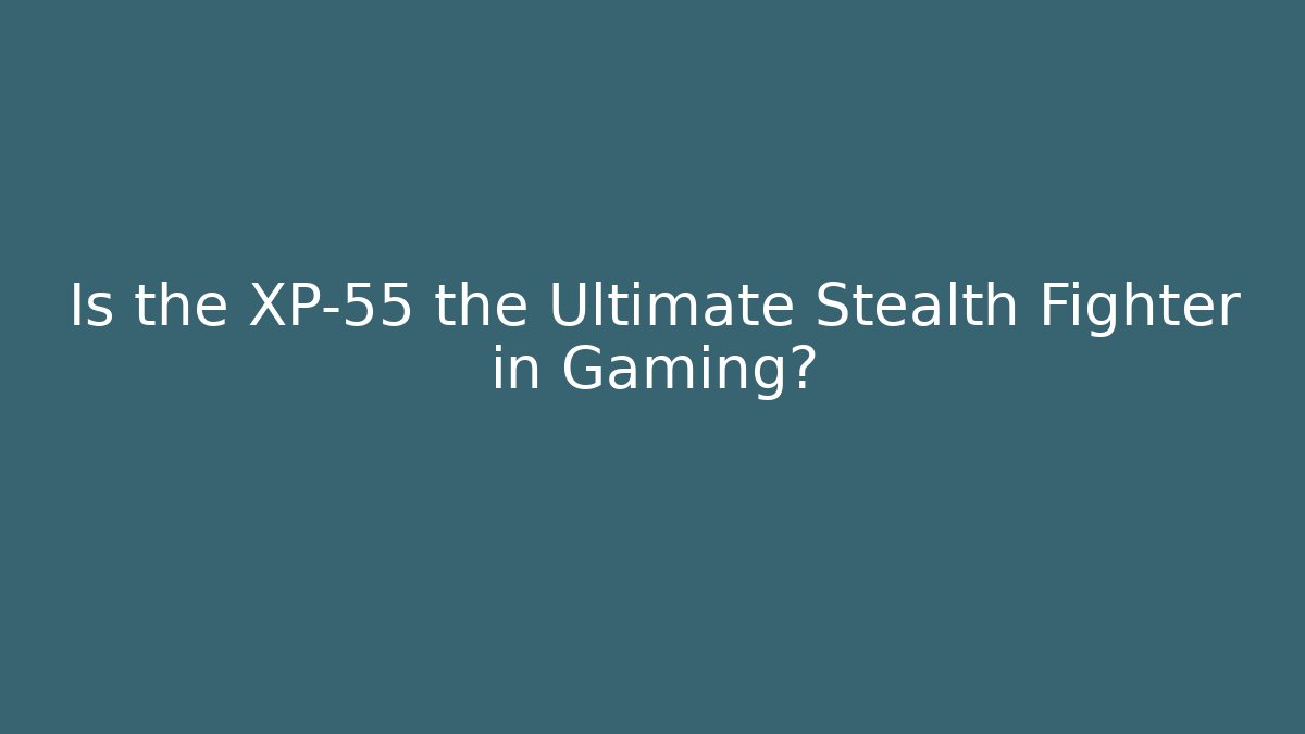 Is the XP-55 the Ultimate Stealth Fighter in Gaming?