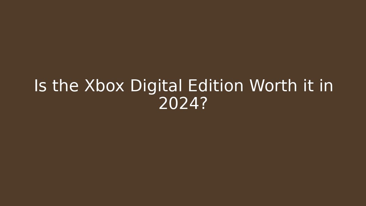 Is the Xbox Digital Edition Worth it in 2024?