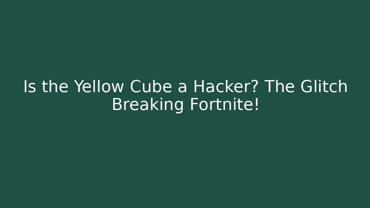 Is the Yellow Cube a Hacker? The Glitch Breaking Fortnite!