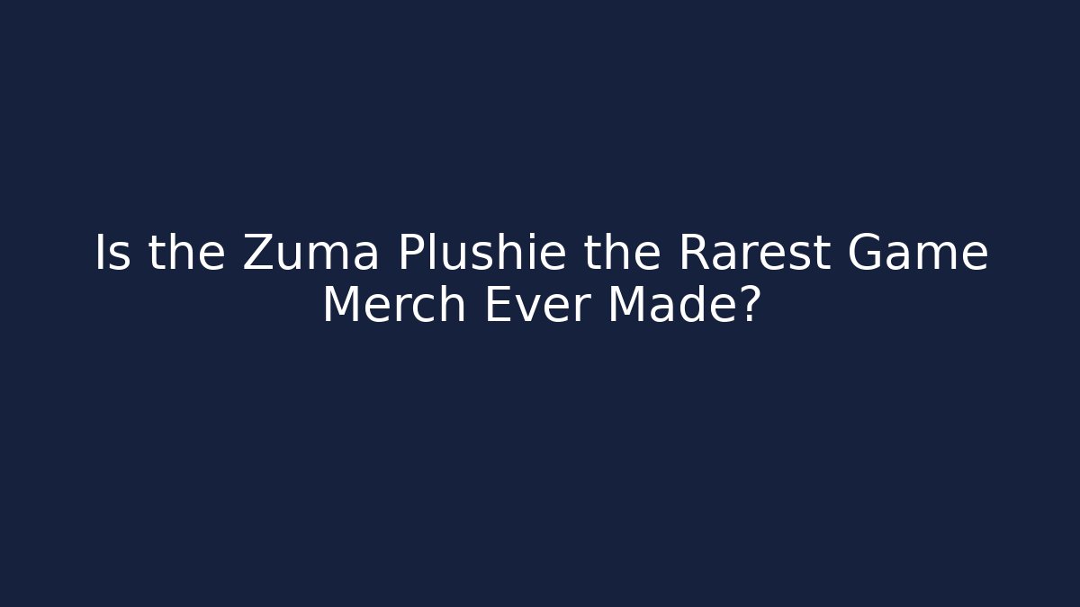 Is the Zuma Plushie the Rarest Game Merch Ever Made?