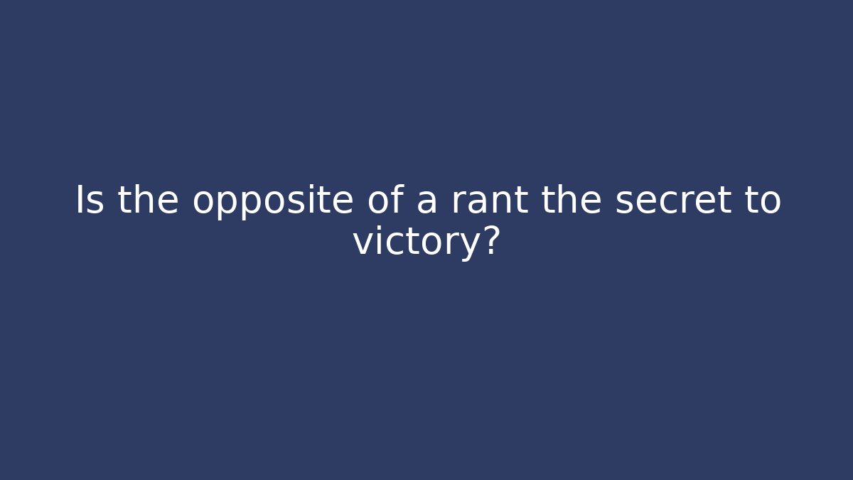 Is the opposite of a rant the secret to victory? - Celivion