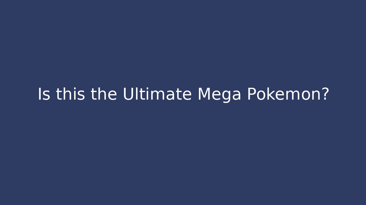 Is this the Ultimate Mega Pokemon?