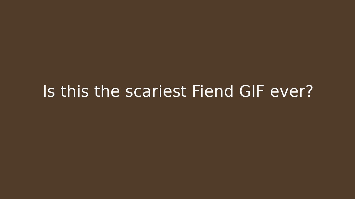 Is this the scariest Fiend GIF ever?