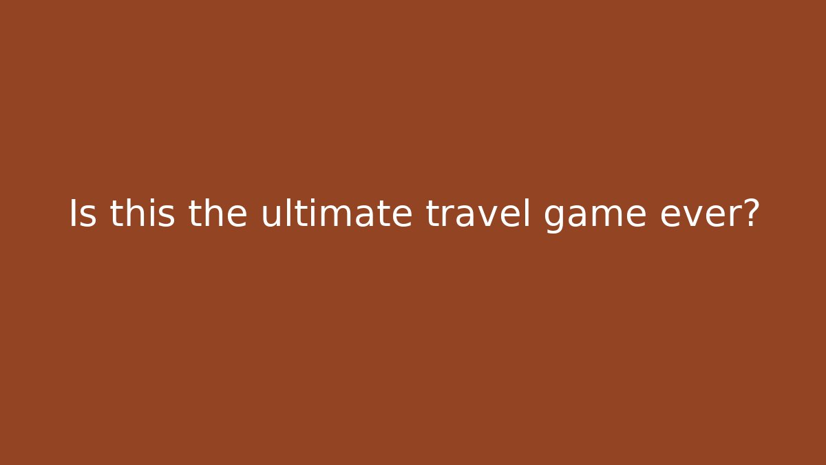 Is this the ultimate travel game ever? - Celivion