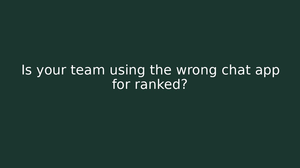 Is your team using the wrong chat app for ranked?