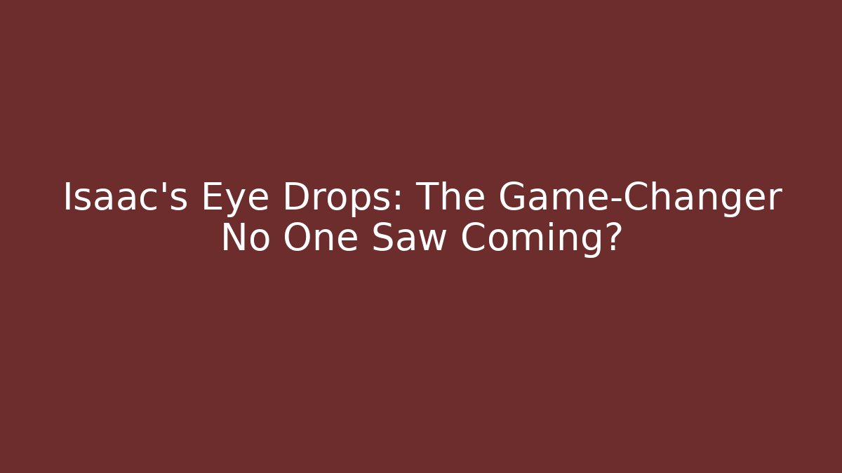 Isaac's Eye Drops: The Game-Changer No One Saw Coming?