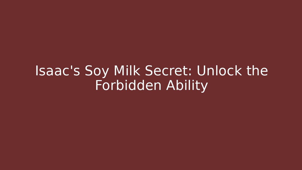 Isaac's Soy Milk Secret: Unlock the Forbidden Ability