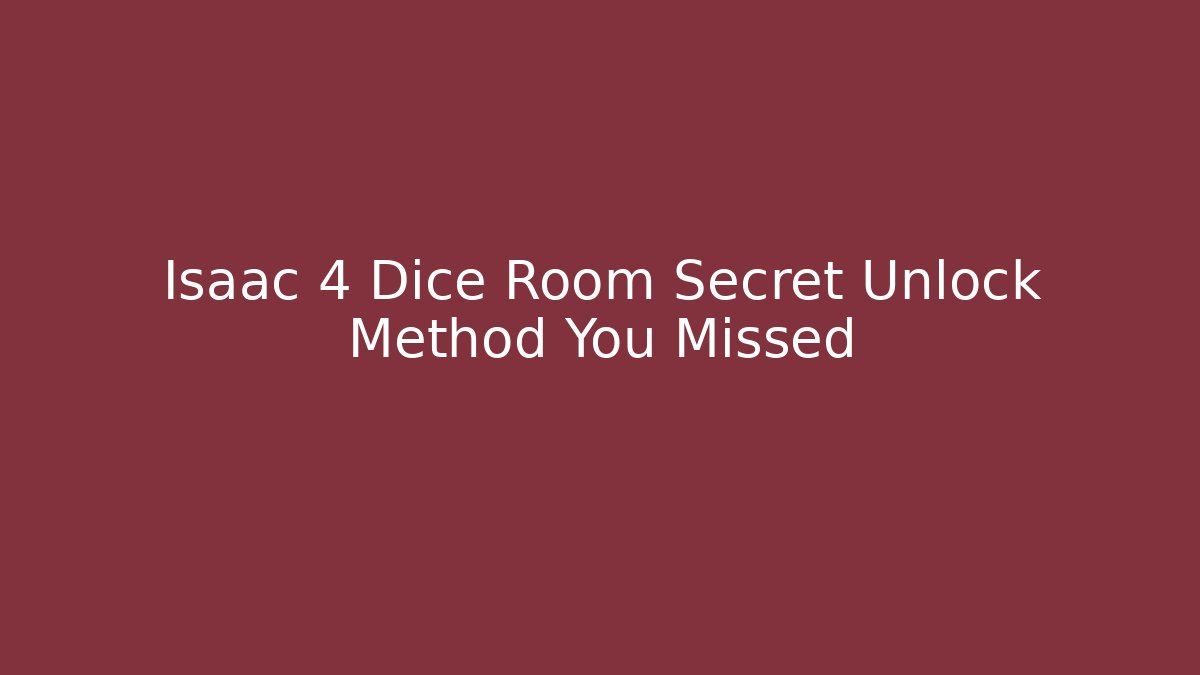 Isaac 4 Dice Room Secret Unlock Method You Missed