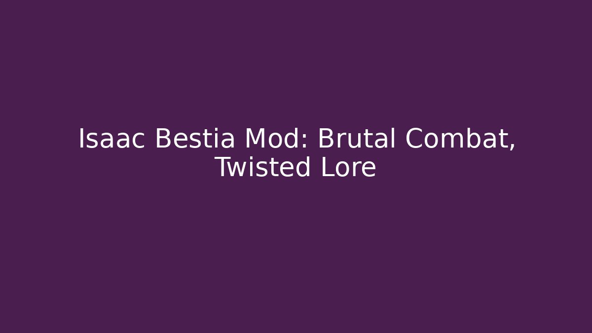 Isaac Bestia Mod: Brutal Combat, Twisted Lore