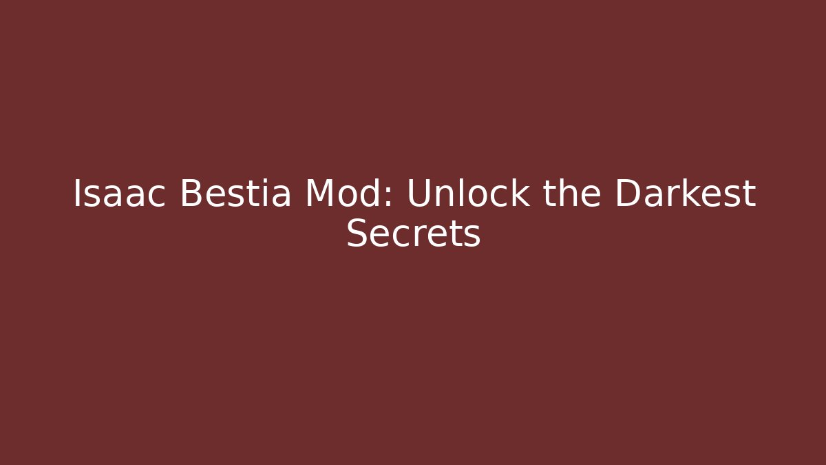 Isaac Bestia Mod: Unlock the Darkest Secrets