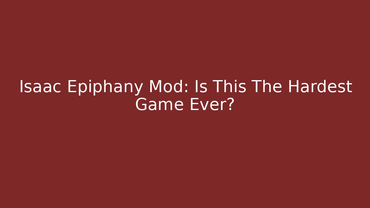 Isaac Epiphany Mod: Is This The Hardest Game Ever?