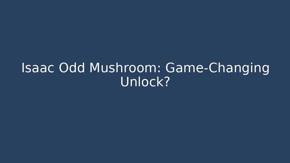 Isaac Odd Mushroom: Game-Changing Unlock?