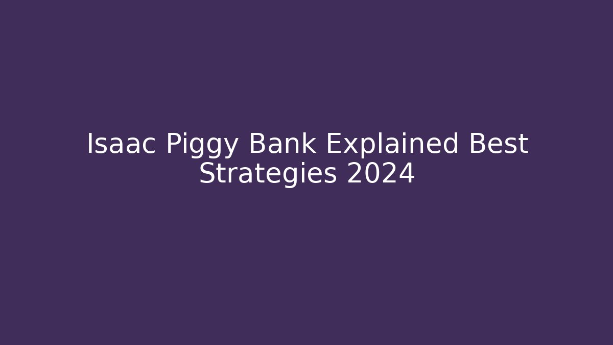 Isaac Piggy Bank Explained Best Strategies 2024