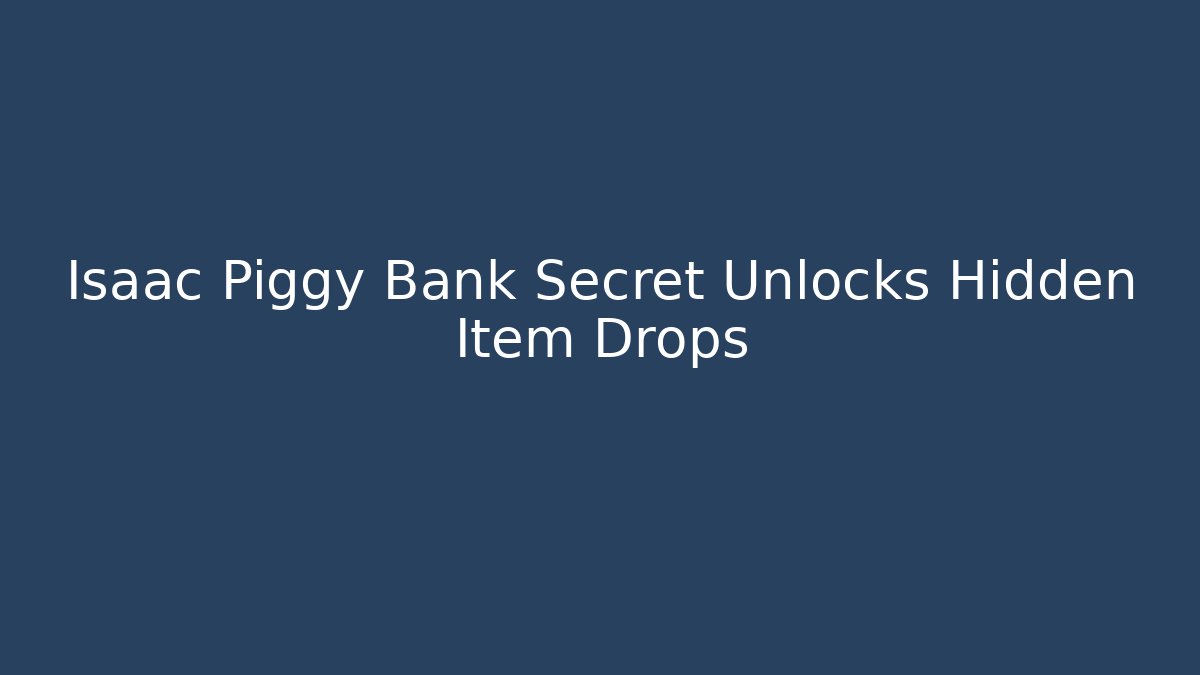 Isaac Piggy Bank Secret Unlocks Hidden Item Drops