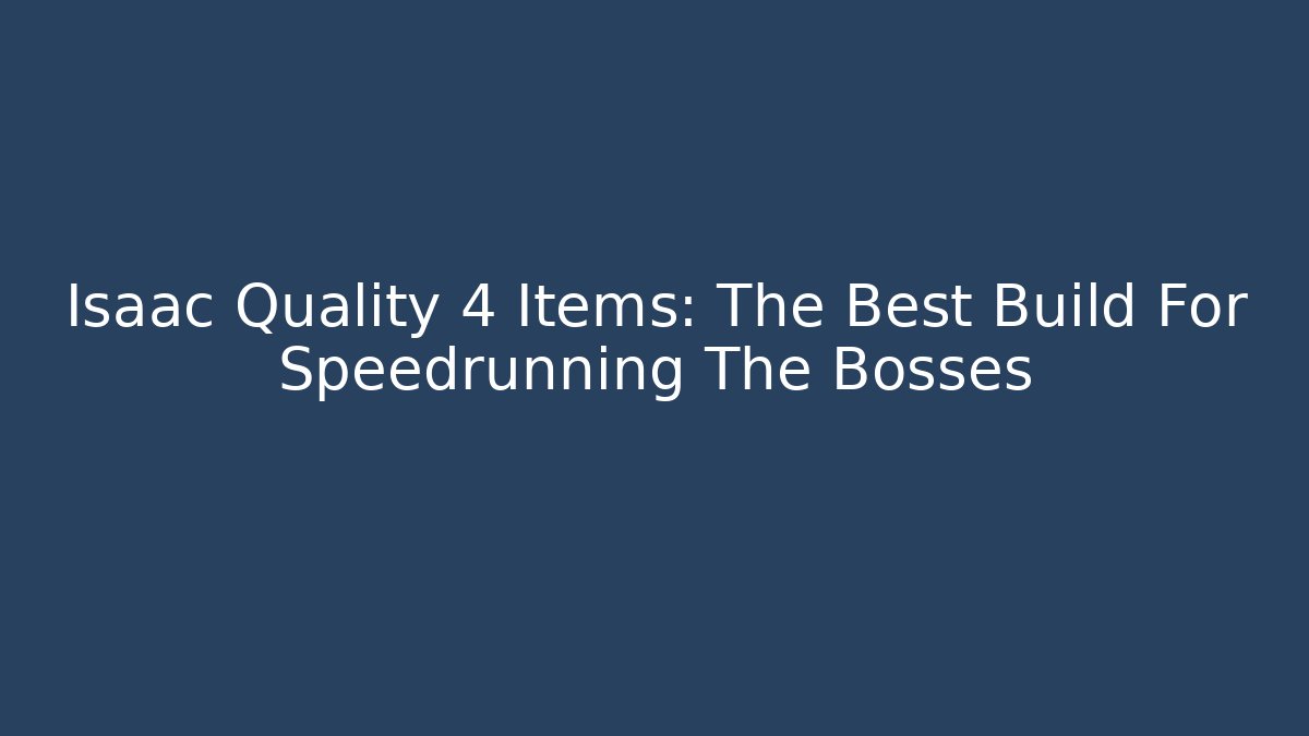 Isaac Quality 4 Items: The Best Build For Speedrunning The Bosses