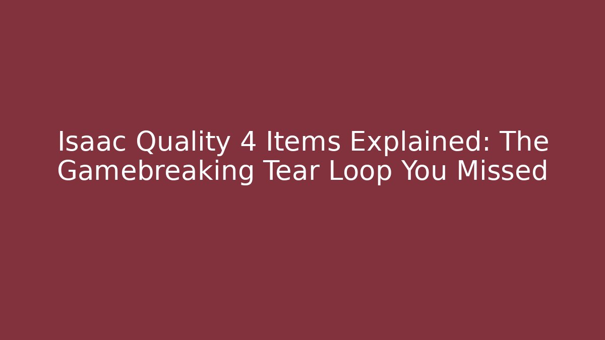 Isaac Quality 4 Items Explained: The Gamebreaking Tear Loop You Missed