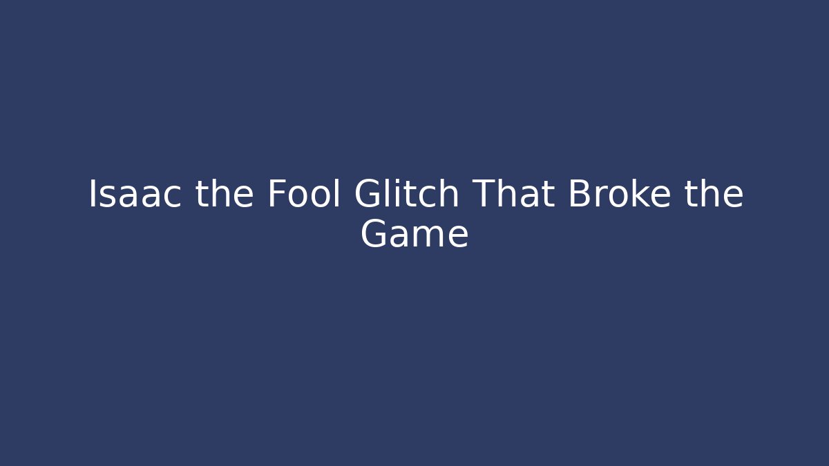 Isaac the Fool Glitch That Broke the Game