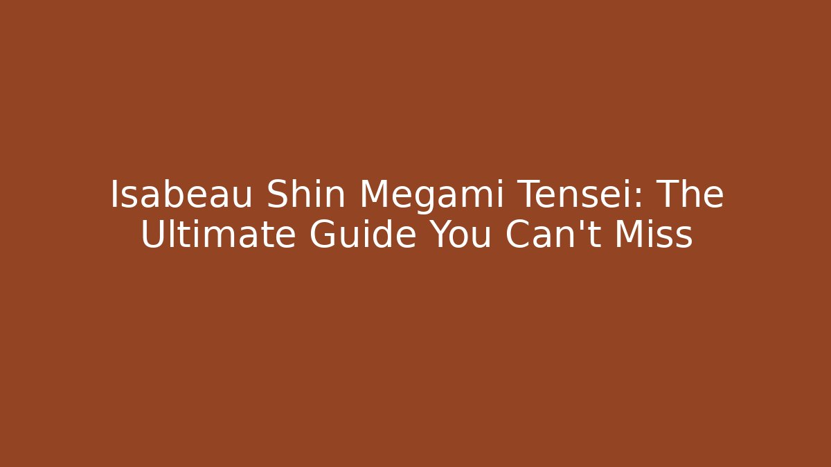 Isabeau Shin Megami Tensei: The Ultimate Guide You Can't Miss