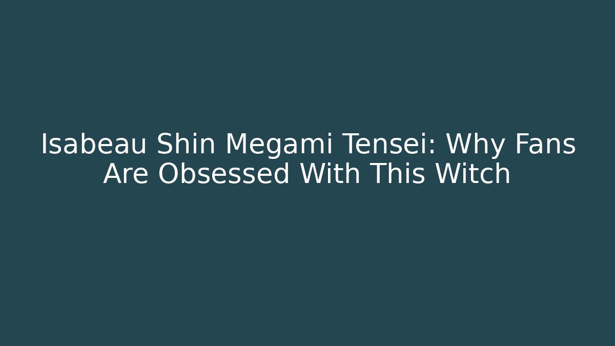 Isabeau Shin Megami Tensei: Why Fans Are Obsessed With This Witch
