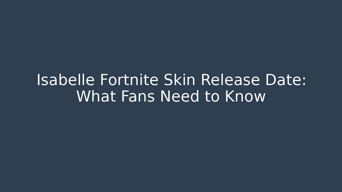 Isabelle Fortnite Skin Release Date: What Fans Need to Know