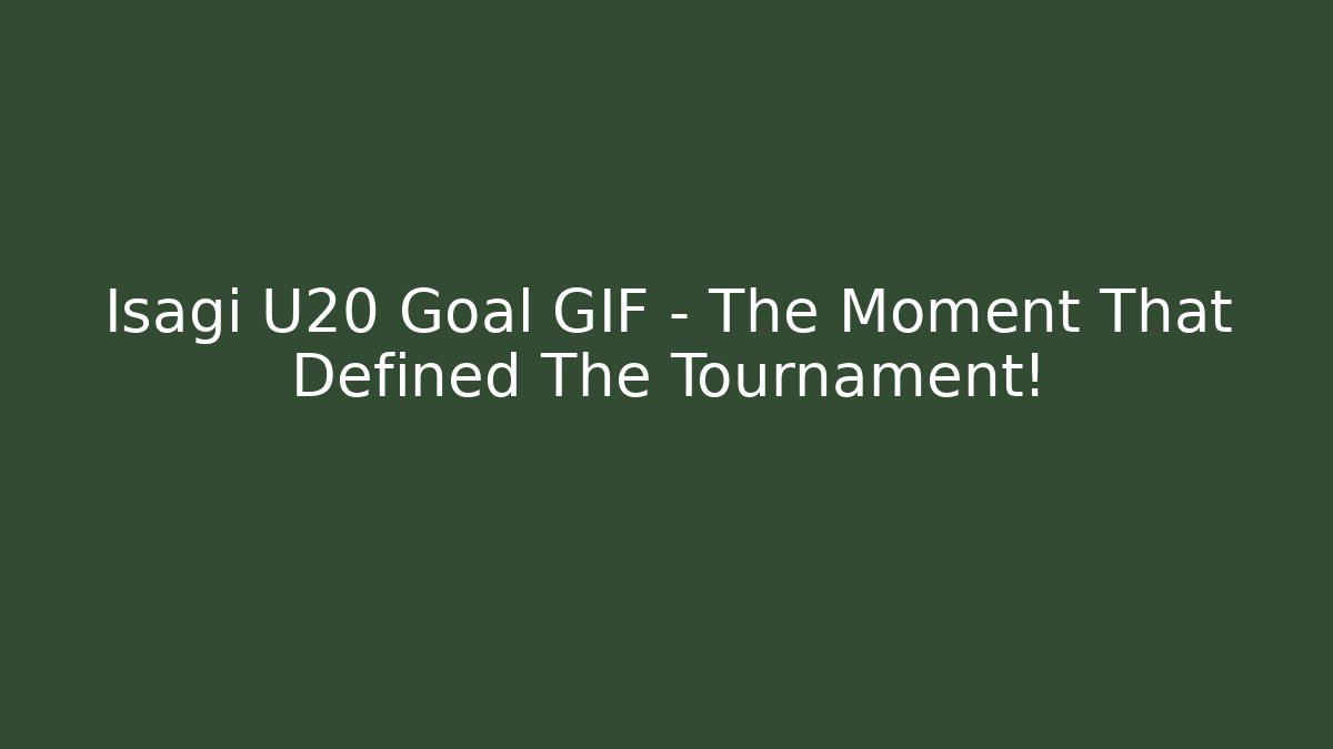 Isagi U20 Goal GIF – The Moment That Defined The Tournament!