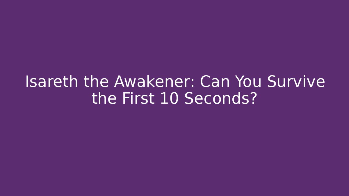 Isareth the Awakener: Can You Survive the First 10 Seconds?
