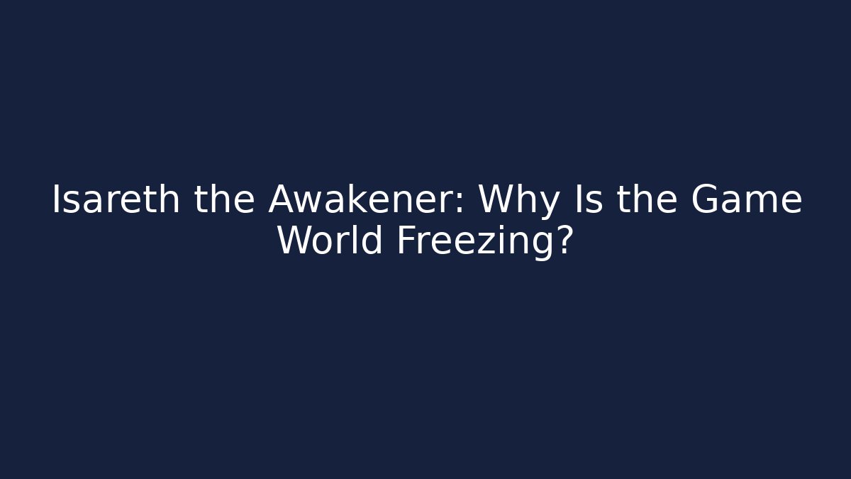Isareth the Awakener: Why Is the Game World Freezing? - Celivion