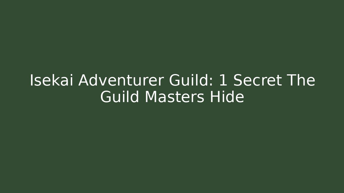 Isekai Adventurer Guild: 1 Secret The Guild Masters Hide - Celivion