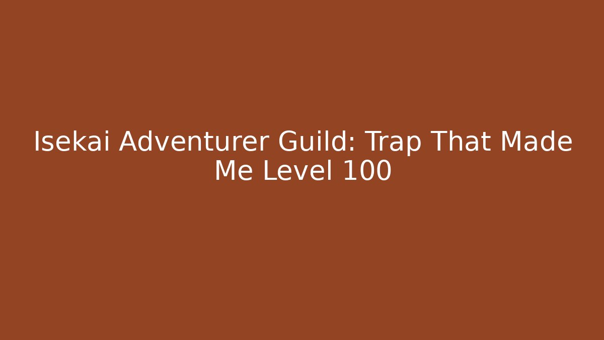 Isekai Adventurer Guild: Trap That Made Me Level 100