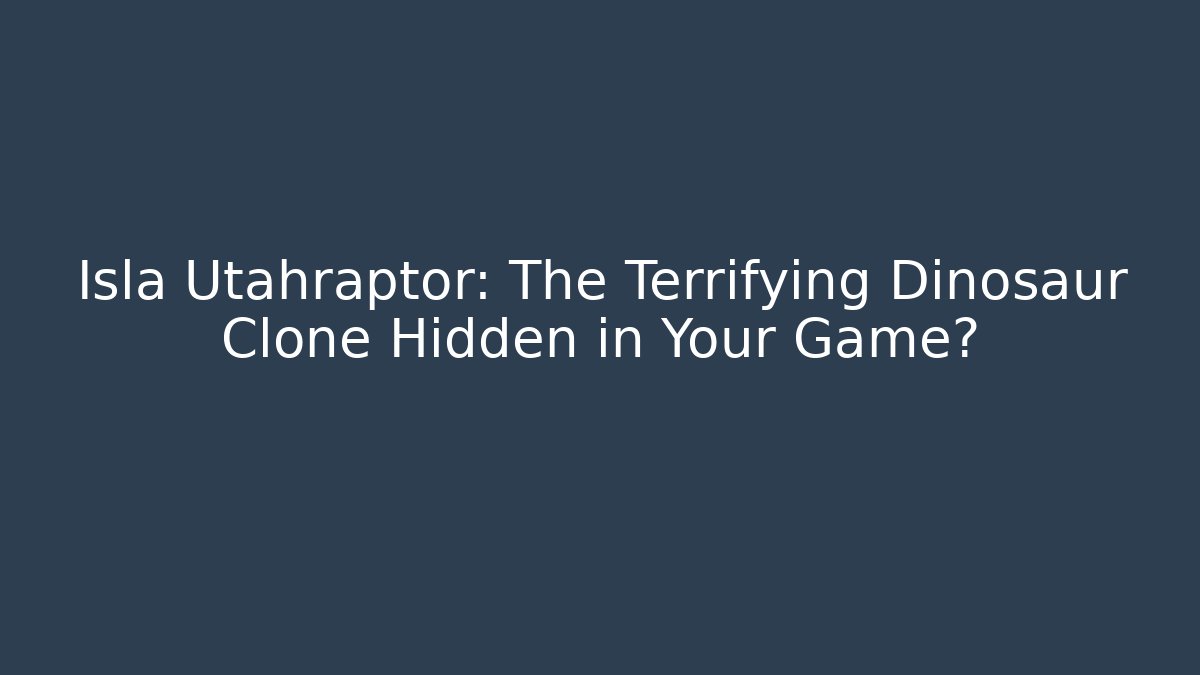 Isla Utahraptor: The Terrifying Dinosaur Clone Hidden in Your Game? - Celivion
