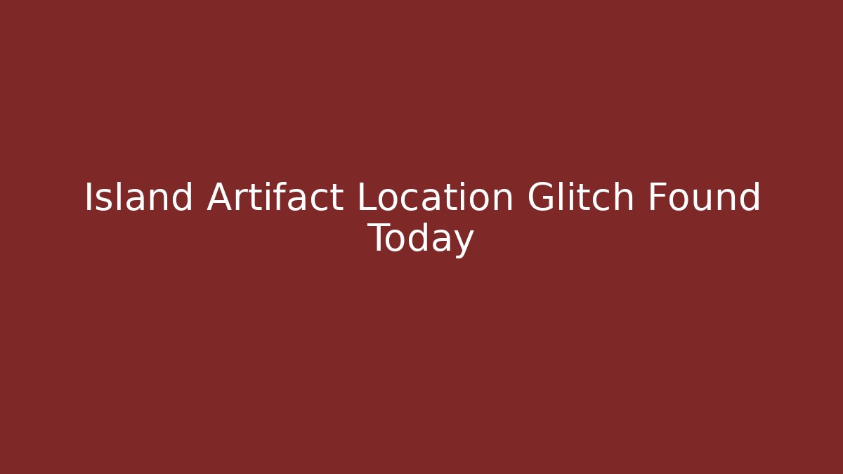 Island Artifact Location Glitch Found Today