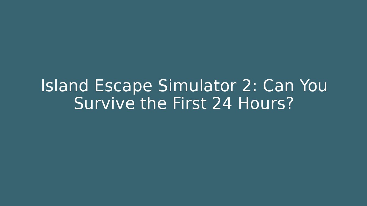 Island Escape Simulator 2: Can You Survive the First 24 Hours?