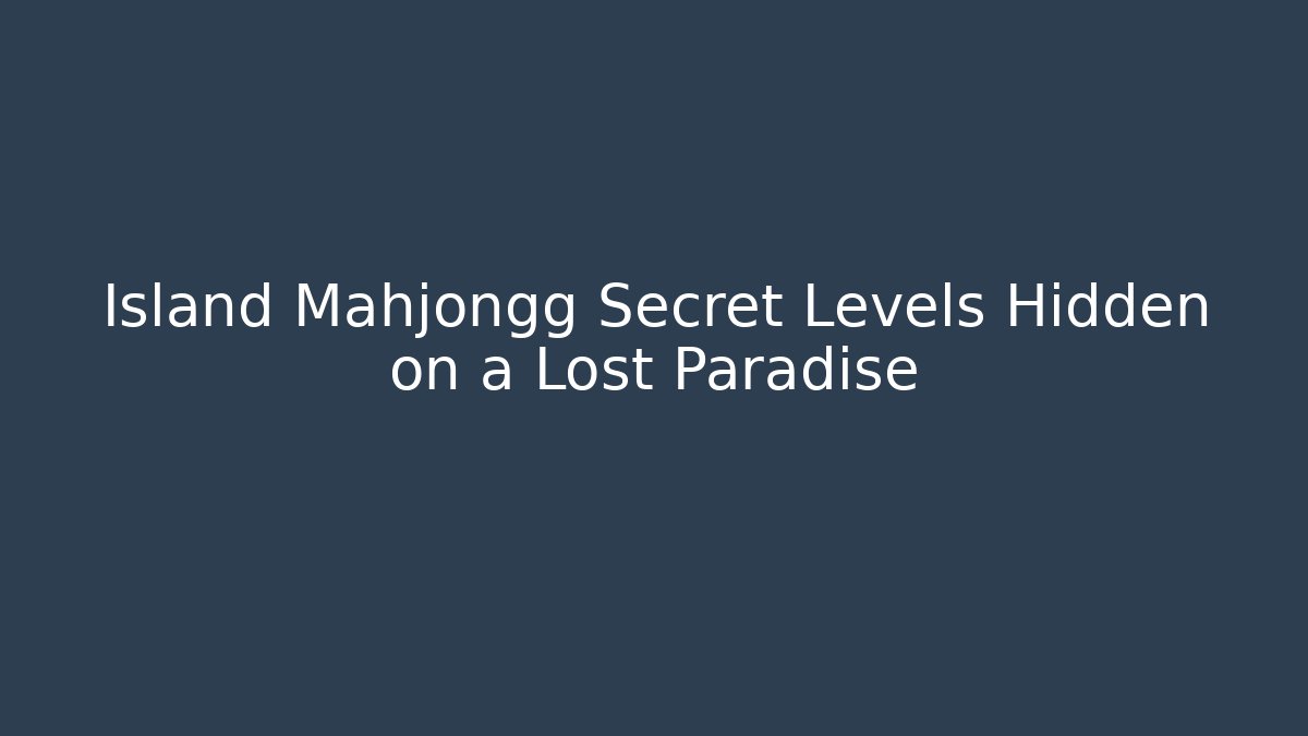 Island Mahjongg Secret Levels Hidden on a Lost Paradise