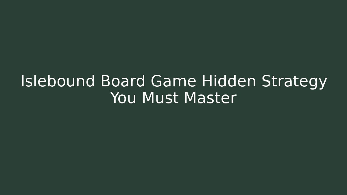 Islebound Board Game Hidden Strategy You Must Master