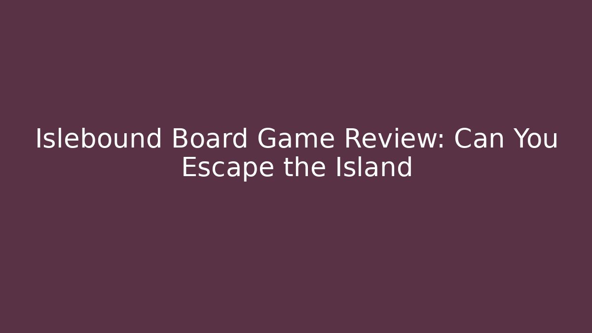 Islebound Board Game Review: Can You Escape the Island