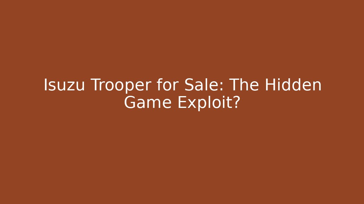 Isuzu Trooper for Sale: The Hidden Game Exploit?