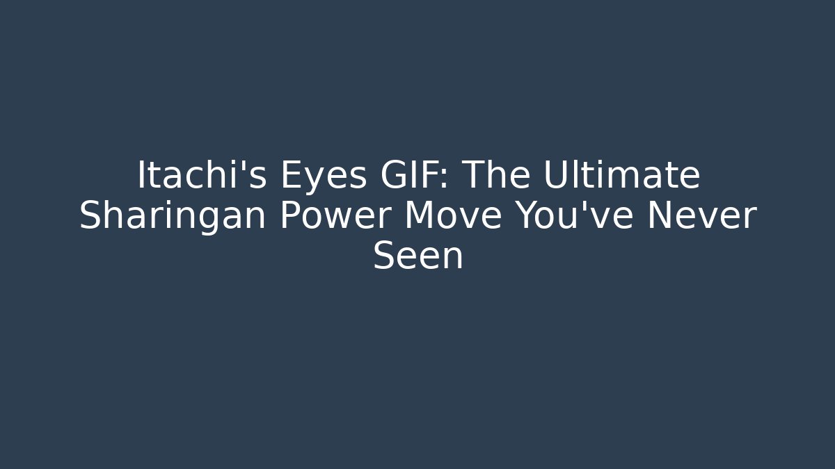 Itachi's Eyes GIF: The Ultimate Sharingan Power Move You've Never Seen