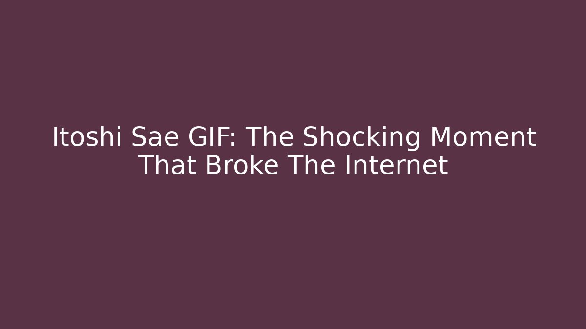 Itoshi Sae GIF: The Shocking Moment That Broke The Internet