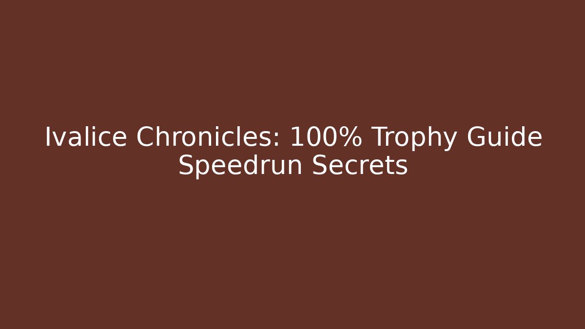 Ivalice Chronicles: 100% Trophy Guide Speedrun Secrets