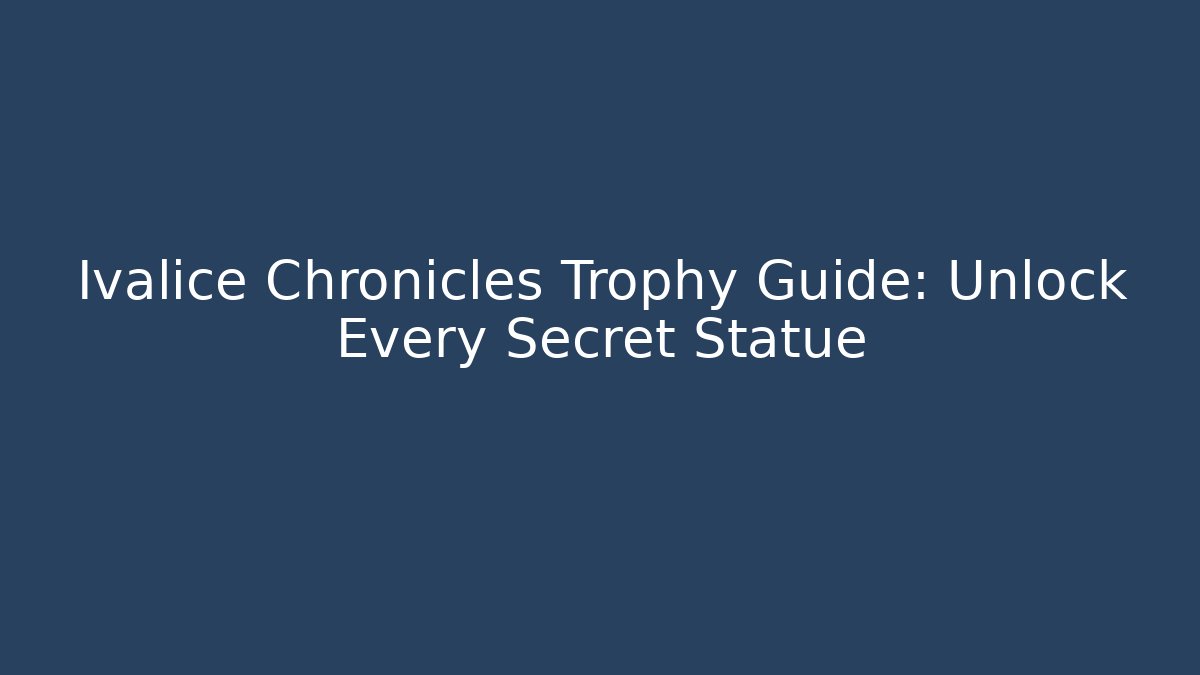 Ivalice Chronicles Trophy Guide: Unlock Every Secret Statue