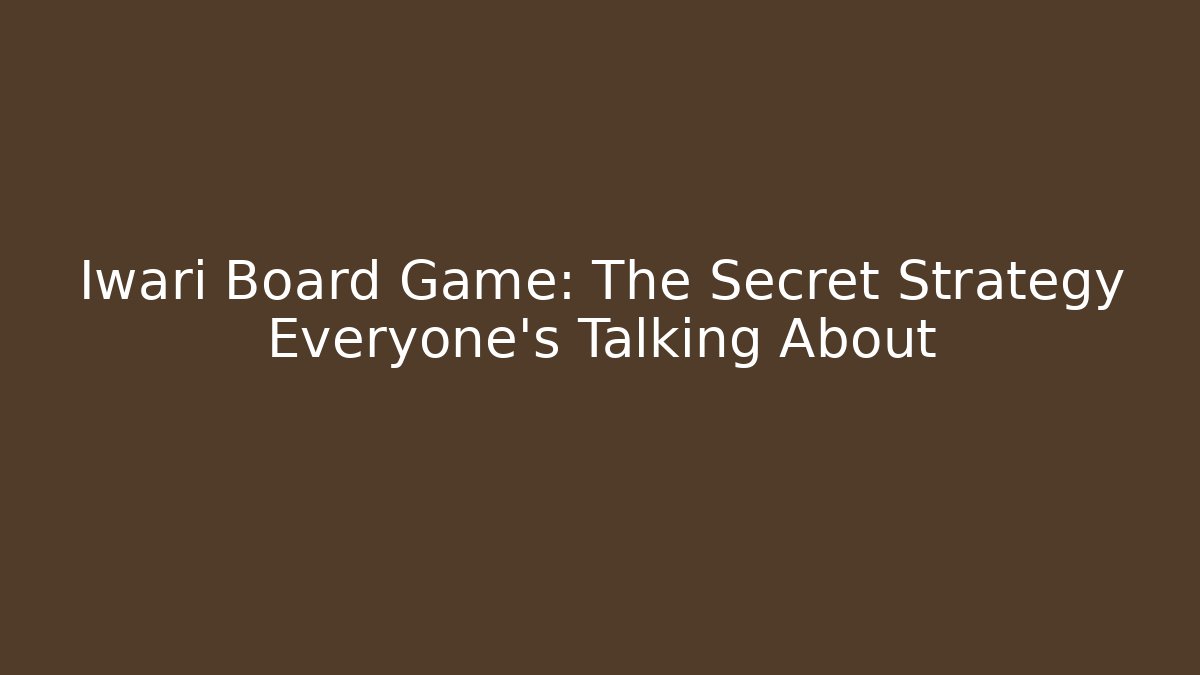 Iwari Board Game: The Secret Strategy Everyone’s Talking About
