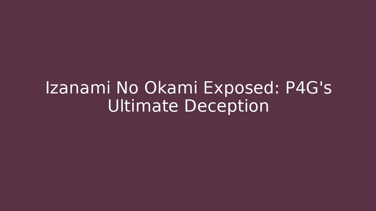 Izanami No Okami Exposed: P4G's Ultimate Deception