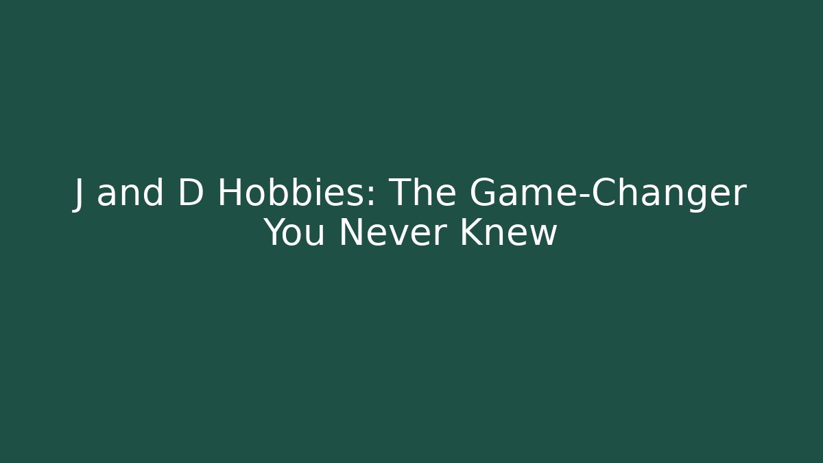 J and D Hobbies: The Game-Changer You Never Knew - Celivion