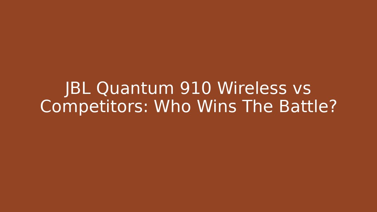 JBL Quantum 910 Wireless vs Competitors: Who Wins The Battle?