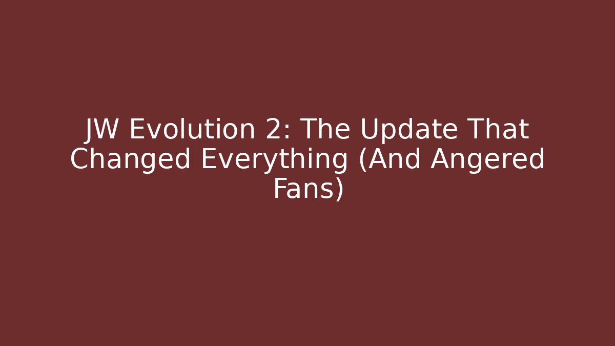 JW Evolution 2: The Update That Changed Everything (And Angered Fans)