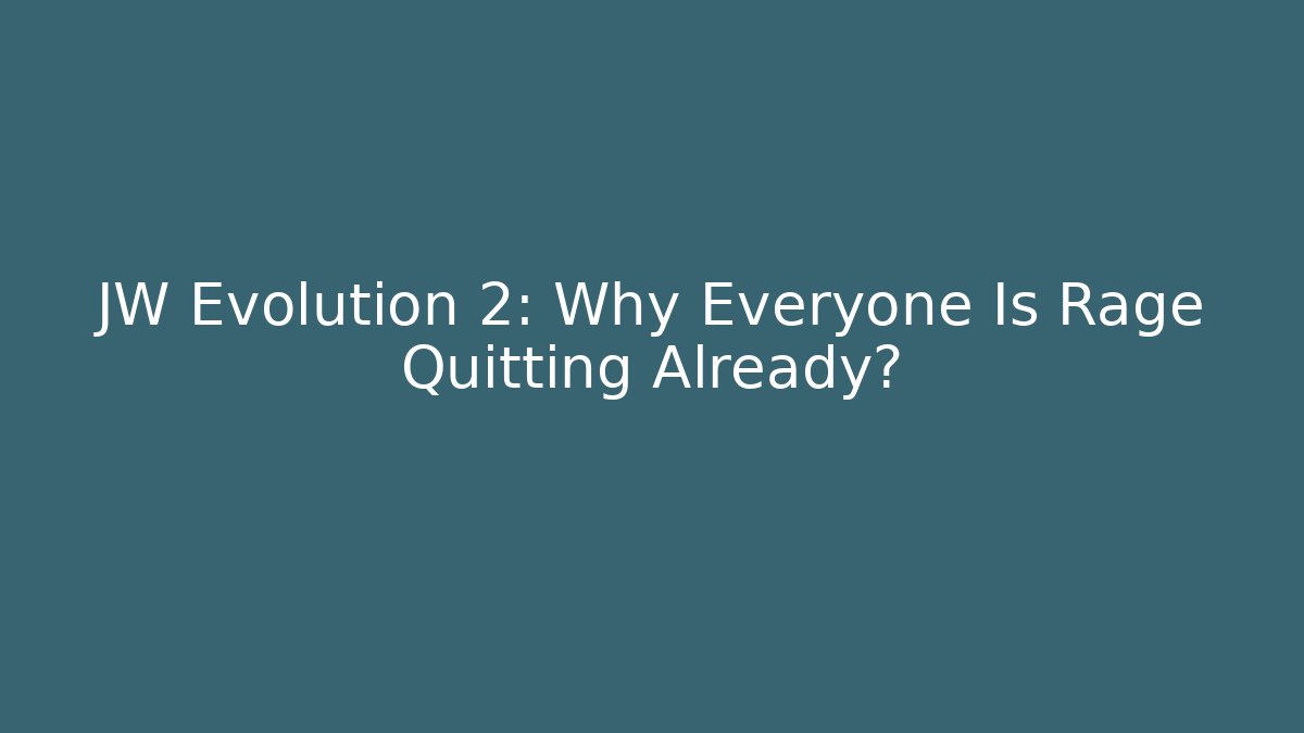 JW Evolution 2: Why Everyone Is Rage Quitting Already? - Celivion
