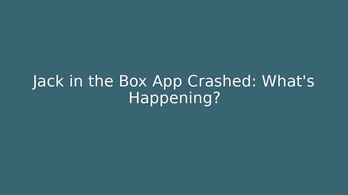 Jack in the Box App Crashed: What’s Happening? - Celivion