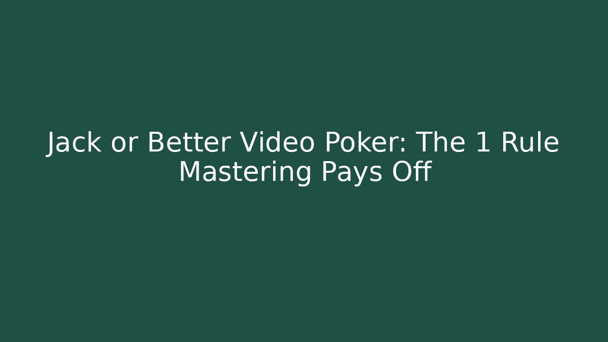 Jack or Better Video Poker: The 1 Rule Mastering Pays Off